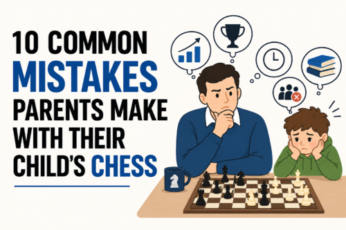 10 Common Mistakes Parents Make With Their Child’s Chess 10 Common Mistakes Parents Make With Their Child’s Chess